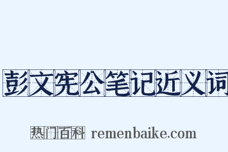 彭文宪公笔记近义词是什么意思的图片